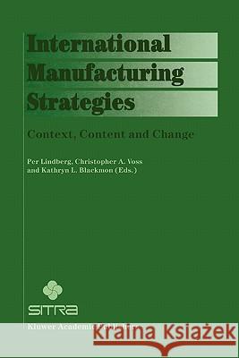 International Manufacturing Strategies: Context, Content and Change Lindberg, Per 9781441950208 Springer