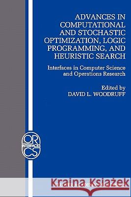 Advances in Computational and Stochastic Optimization, Logic Programming, and Heuristic Search: Interfaces in Computer Science and Operations Research Woodruff, David L. 9781441950239