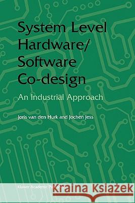 System Level Hardware/Software Co-Design: An Industrial Approach Hurk, Joris Van Den 9781441950253 Springer