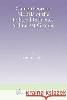 Game-Theoretic Models of the Political Influence of Interest Groups Randolph Sloof 9781441950505 Springer