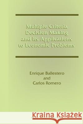Multiple Criteria Decision Making and Its Applications to Economic Problems Ballestero, Enrique 9781441950536 Not Avail