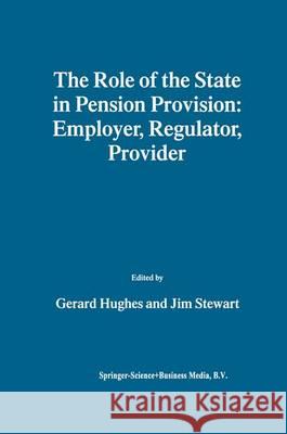 The Role of the State in Pension Provision: Employer, Regulator, Provider Gerard Hughes Jim Stewart 9781441950765 Not Avail