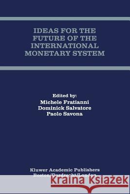 Ideas for the Future of the International Monetary System Michele Fratianni Dominick Salvatore Paolo Savona 9781441950772 Not Avail