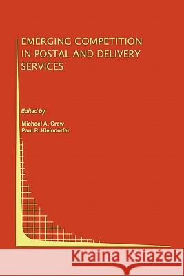 Emerging Competition in Postal and Delivery Services Michael A. Crew Paul R. Kleindorfer 9781441950802