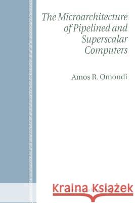 The Microarchitecture of Pipelined and Superscalar Computers Amos R. Omondi 9781441950819 Not Avail