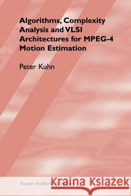 Algorithms, Complexity Analysis and VLSI Architectures for Mpeg-4 Motion Estimation Kuhn, Peter M. 9781441950888