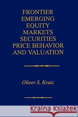 Frontier Emerging Equity Markets Securities Price Behavior and Valuation Oliver S. Kratz 9781441950956 Not Avail