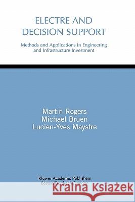 Electre and Decision Support: Methods and Applications in Engineering and Infrastructure Investment Rogers, Martin Gerard 9781441951083 Not Avail