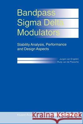 Bandpass SIGMA Delta Modulators: Stability Analysis, Performance and Design Aspects Engelen, Jurgen Van 9781441951168