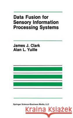 Data Fusion for Sensory Information Processing Systems James J. Clark Alan L. Yuille 9781441951267 Not Avail