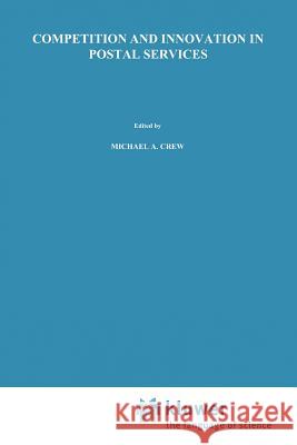 Competition and Innovation in Postal Services Michael A. Crew Paul R. Kleindorfer 9781441951274