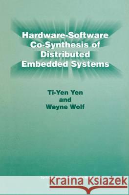 Hardware-Software Co-Synthesis of Distributed Embedded Systems Ti-Yen Yen                               Wayne Wolf 9781441951670 Not Avail