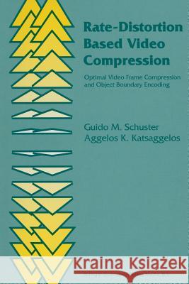 Rate-Distortion Based Video Compression: Optimal Video Frame Compression and Object Boundary Encoding Schuster, Guido M. 9781441951724 Not Avail