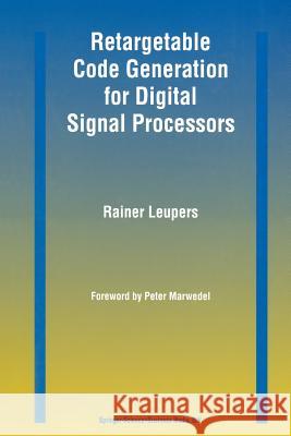Retargetable Code Generation for Digital Signal Processors Rainer Leupers 9781441951816 Not Avail