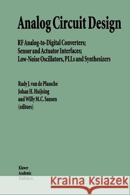 Analog Circuit Design: RF Analog-To-Digital Converters; Sensor and Actuator Interfaces; Low-Noise Oscillators, Plls and Synthesizers Plassche, Rudy J. Van De 9781441951854