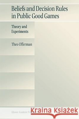 Beliefs and Decision Rules in Public Good Games: Theory and Experiments Offerman, Theo 9781441951885 Springer