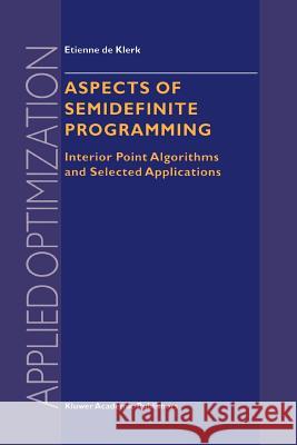Aspects of Semidefinite Programming: Interior Point Algorithms and Selected Applications de Klerk, E. 9781441952165 Not Avail
