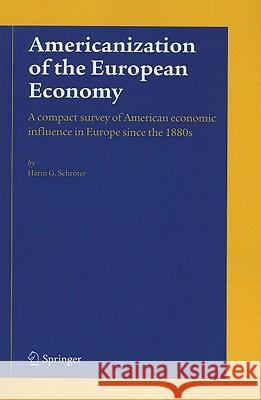 Americanization of the European Economy: A Compact Survey of American Economic Influence in Europe Since the 1800s Schröter, Harm G. 9781441952592 Not Avail