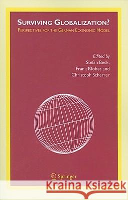 Surviving Globalization?: Perspectives for the German Economic Model Beck, Stefan 9781441952622 Not Avail