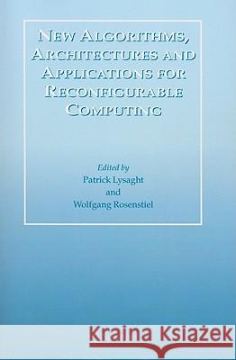 New Algorithms, Architectures and Applications for Reconfigurable Computing Patrick Lysaght Wolfgang Rosenstiel 9781441952646