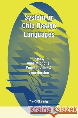 System on Chip Design Languages: Extended Papers: Best of Fdl'01 and Hdlcon'01 Anne Mignotte Eugenio Villar Lynn Horobin 9781441952813