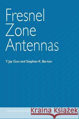 Fresnel Zone Antennas Y. Jay Guo Stephen K. Barton 9781441952943 Not Avail