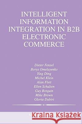 Intelligent Information Integration in B2B Electronic Commerce Mike Brown Gloria Dabiri Borys Omelayenko 9781441953056 Not Avail