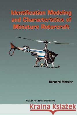 Identification Modeling and Characteristics of Miniature Rotorcraft Bernard Mettler 9781441953117 Not Avail