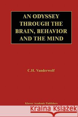 An Odyssey Through the Brain, Behavior and the Mind Case H. Vanderwolf 9781441953353