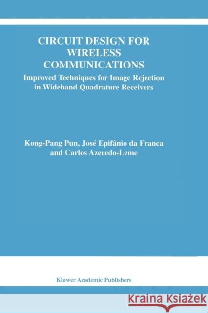 Circuit Design for Wireless Communications: Improved Techniques for Image Rejection in Wideband Quadrature Receivers Kong-Pang Pun 9781441953490 Not Avail