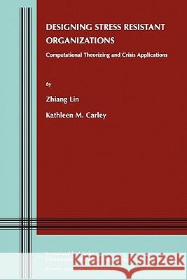 Designing Stress Resistant Organizations: Computational Theorizing and Crisis Applications Lin 9781441953520 Not Avail