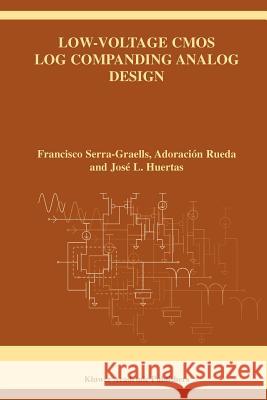 Low-Voltage CMOS Log Companding Analog Design Francisco Serra-Graells Adoracion Rueda Jose L. Huertas 9781441953537