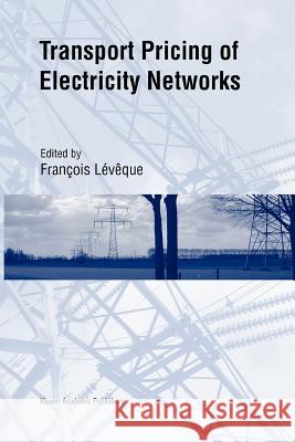 Transport Pricing of Electricity Networks Francois Leveque 9781441953551 Not Avail