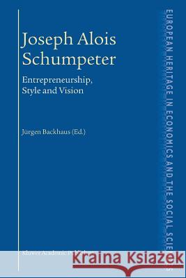Joseph Alois Schumpeter: Entrepreneurship, Style and Vision Backhaus, Jürgen G. 9781441953568 Not Avail