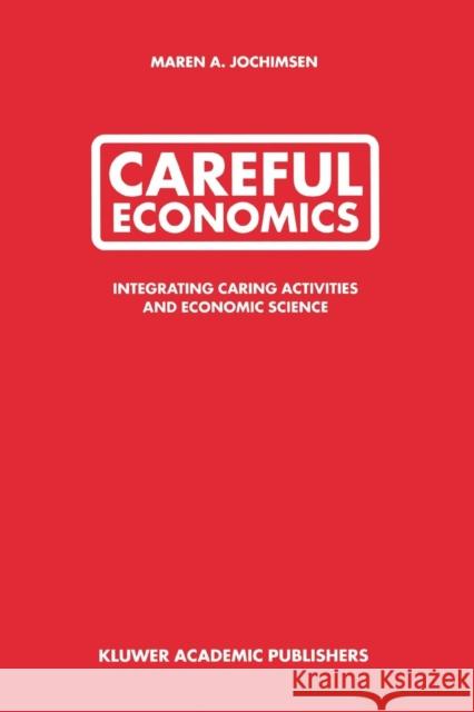 Careful Economics: Integrating Caring Activities and Economic Science Jochimsen, Maren A. 9781441953599 Not Avail