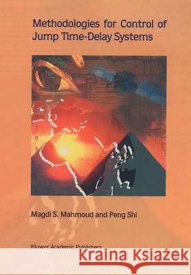 Methodologies for Control of Jump Time-Delay Systems Magdi S. Mahmoud, Peng Shi 9781441953643 Springer-Verlag New York Inc.