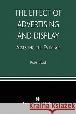 The Effect of Advertising and Display: Assessing the Evidence East, Robert 9781441953735 Not Avail