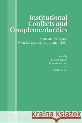 Institutional Conflicts and Complementarities: Monetary Policy and Wage Bargaining Institutions in Emu Franzese, Robert 9781441953803 Not Avail