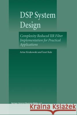 DSP System Design: Complexity Reduced Iir Filter Implementation for Practical Applications Krukowski, Artur 9781441953841 Not Avail
