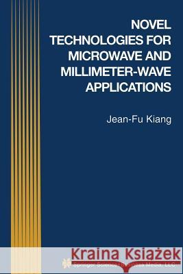 Novel Technologies for Microwave and Millimeter -- Wave Applications Jean-Fu Kiang 9781441954015