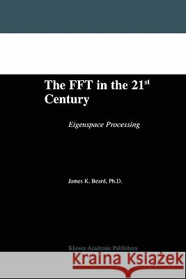 The FFT in the 21st Century: Eigenspace Processing Beard, James K. 9781441954107 Not Avail