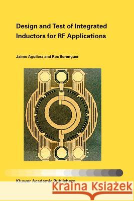 Design and Test of Integrated Inductors for RF Applications Jaime Aguilera Roc Berenguer 9781441954114 Not Avail