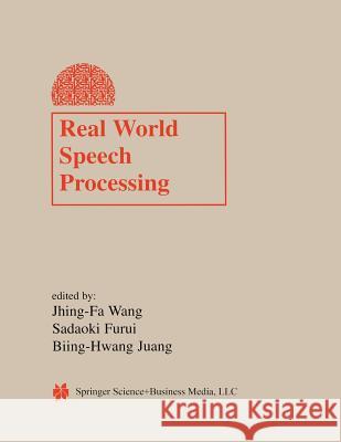 Real World Speech Processing Jhing-Fa Wang, Sadaoki Furui, Biing-Hwang Juang 9781441954398 Springer-Verlag New York Inc.
