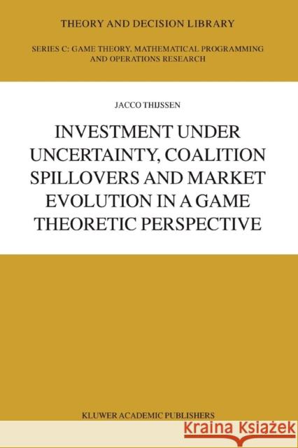 Investment Under Uncertainty, Coalition Spillovers and Market Evolution in a Game Theoretic Perspective Thijssen, J. H. H. 9781441954466 Not Avail
