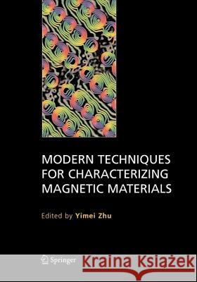 Modern Techniques for Characterizing Magnetic Materials Yimei Zhu 9781441954619 Not Avail