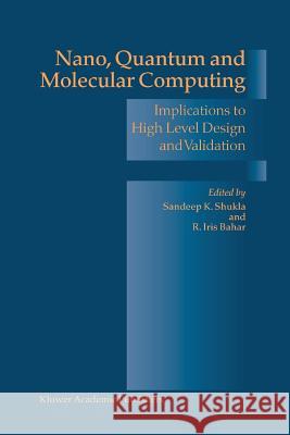 Nano, Quantum and Molecular Computing: Implications to High Level Design and Validation Shukla, Sandeep Kumar 9781441954664
