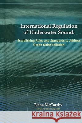 International Regulation of Underwater Sound: Establishing Rules and Standards to Address Ocean Noise Pollution McCarthy, Elena 9781441954695 Not Avail