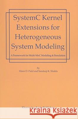 SystemC Kernel Extensions for Heterogeneous System Modeling: A Framework for Multi-MoC Modeling & Simulation Patel, Hiren 9781441954725 Not Avail