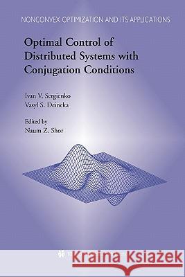 Optimal Control of Distributed Systems with Conjugation Conditions Ivan V. Sergienko Vasyl S. Deineka Naum Z. Shor 9781441954770 Not Avail