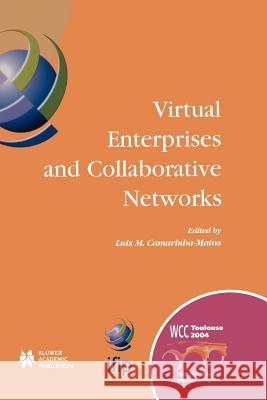 Virtual Enterprises and Collaborative Networks: Ifip 18th World Computer Congress Tc5/Wg5.5 -- 5th Working Conference on Virtual Enterprises 22-27 Aug Camarinha-Matos, Luis M. 9781441954855